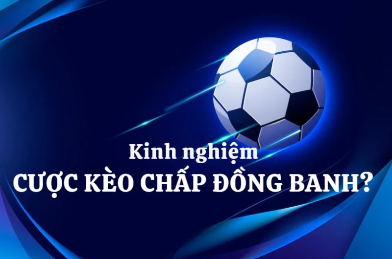 Mẹo chơi kèo cược chấp đồng banh luôn thắng
