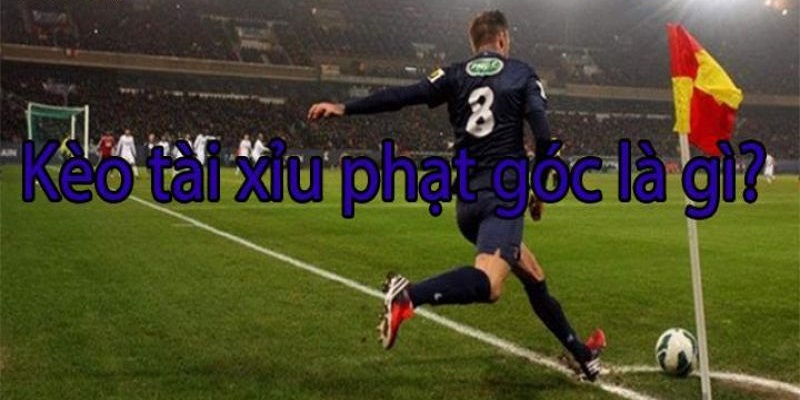 Bạn hiểu gì về kèo tài xỉu phạt góc?